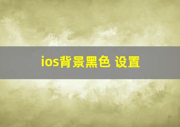 ios背景黑色 设置